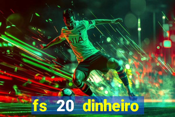 fs 20 dinheiro infinito download